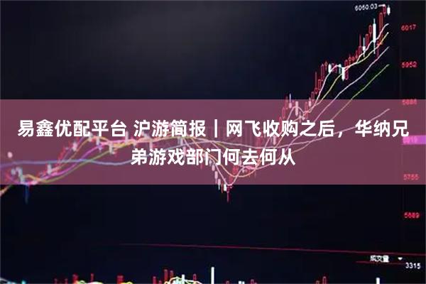 易鑫优配平台 沪游简报｜网飞收购之后，华纳兄弟游戏部门何去何从