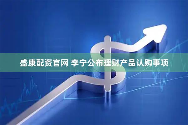 盛康配资官网 李宁公布理财产品认购事项